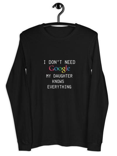 I Don't Need Google My Daughter Knows Everything - Unisex Long Sleeve Tee